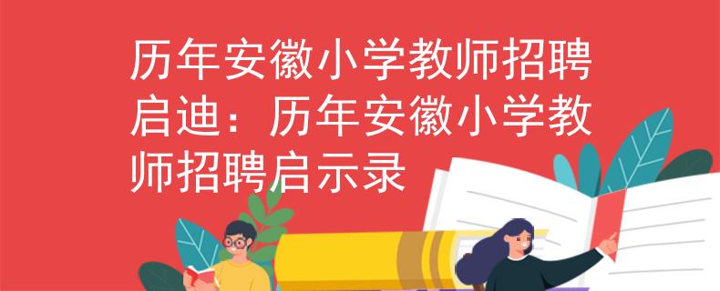 历年安徽小学教师招聘启迪：历年安徽小学教师招聘启示录