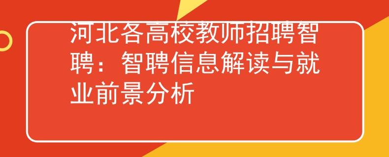 河北各高校教师招聘智聘：智聘信息解读与就业前景分析