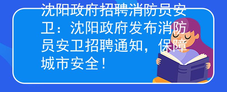 沈阳政府招聘消防员安卫：沈阳政府发布消防员安卫招聘通知，保障城市安全！