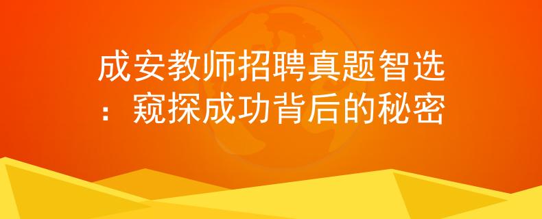 成安教师招聘真题智选：窥探成功背后的秘密