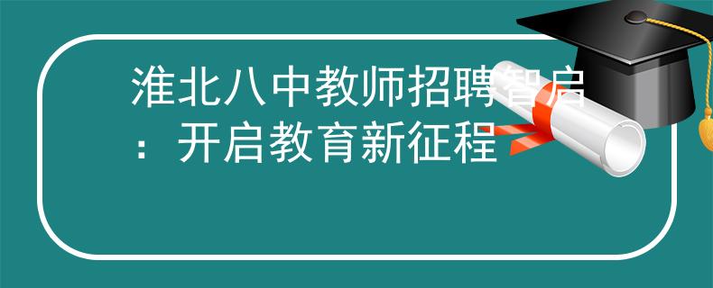 淮北八中教师招聘智启：开启教育新征程