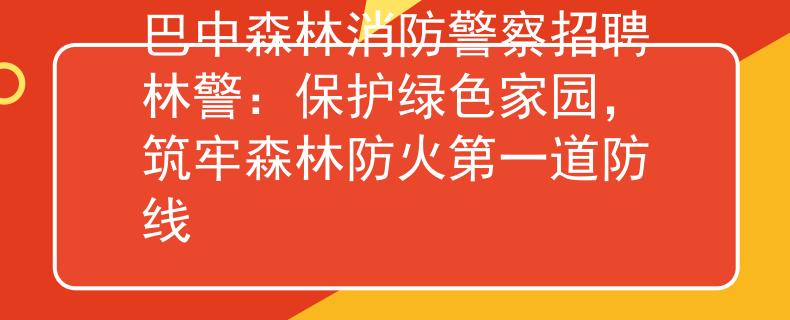 巴中森林消防警察招聘林警：保护绿色家园，筑牢森林防火第一道防线
