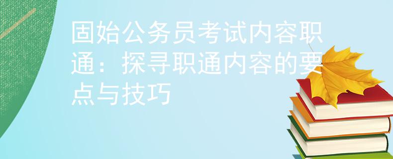 固始公务员考试内容职通：探寻职通内容的要点与技巧