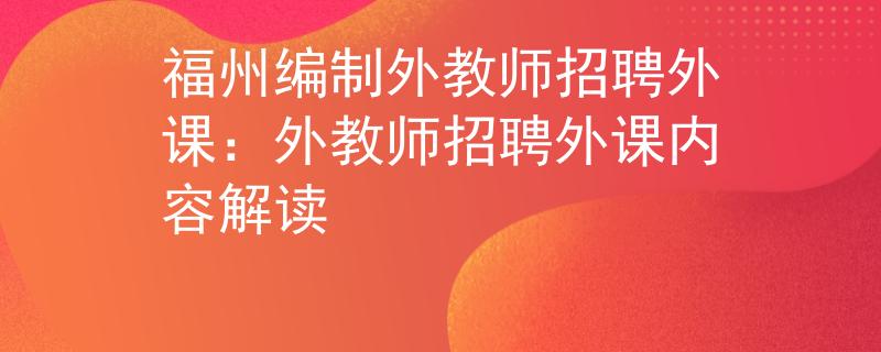 福州编制外教师招聘外课：外教师招聘外课内容解读