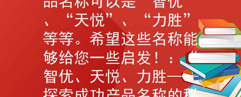 2024公务员考试联考联考中，两个字的产品名称可以是“智优”、“天悦”、“力胜”等等。希望这些名称能够给您一些启发！：“智优、天悦、力胜——探索成功产品名称的秘诀”