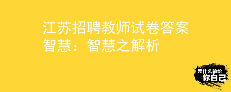 江苏招聘教师试卷答案智慧：智慧之解析