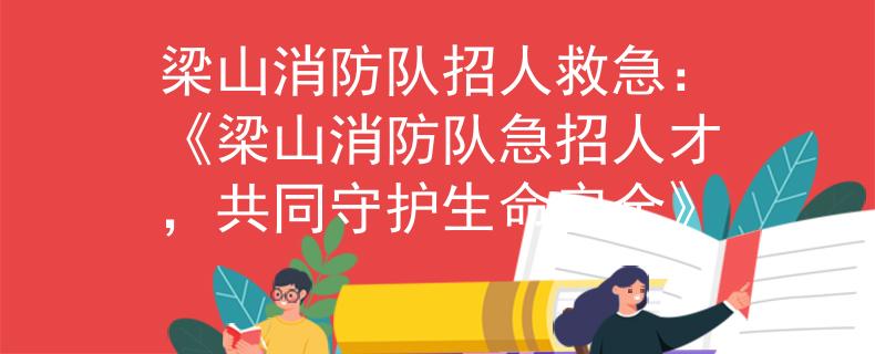 梁山消防队招人救急：《梁山消防队急招人才，共同守护生命安全》