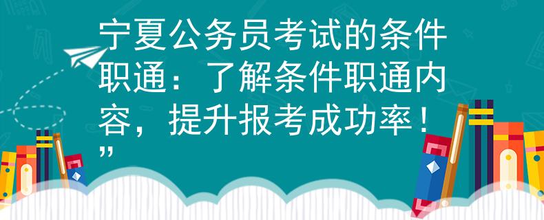宁夏公务员考试的条件职通：了解条件职通内容，提升报考成功率！”