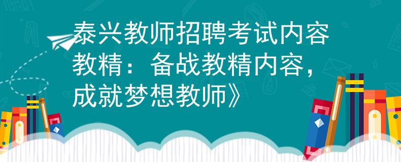 泰兴教师招聘考试内容教精：备战教精内容，成就梦想教师》