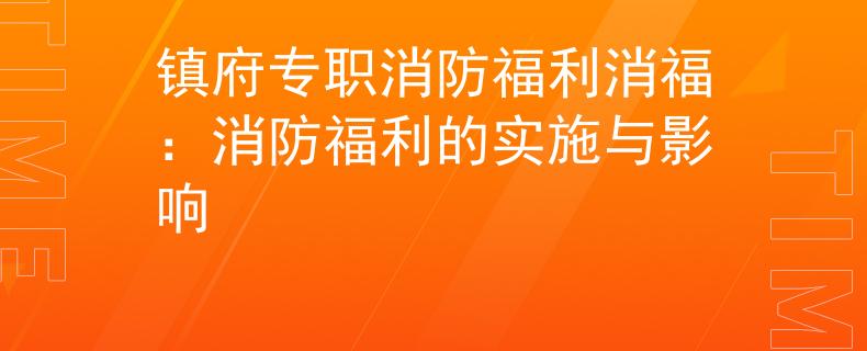 镇府专职消防福利消福：消防福利的实施与影响