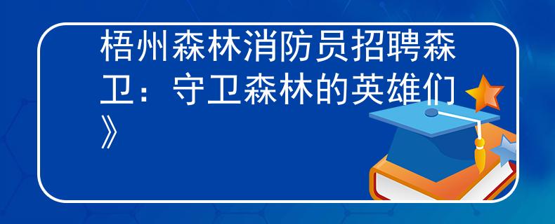 梧州森林消防员招聘森卫：守卫森林的英雄们》