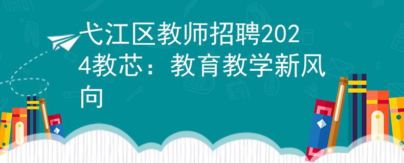 弋江区教师招聘2024教芯：教育教学新风向