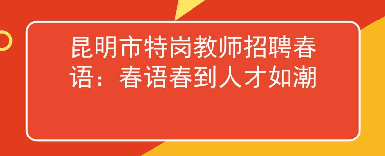 昆明市特岗教师招聘春语：春语春到人才如潮