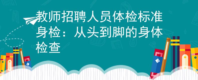 教师招聘人员体检标准身检：从头到脚的身体检查