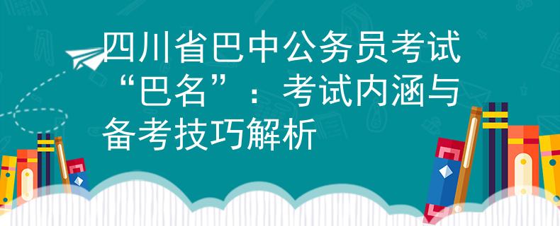 四川省巴中公务员考试“巴名”：考试内涵与备考技巧解析