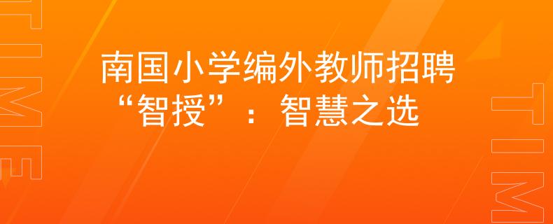南国小学编外教师招聘“智授”：智慧之选