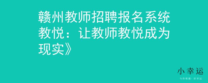 赣州教师招聘报名系统教悦：让教师教悦成为现实》