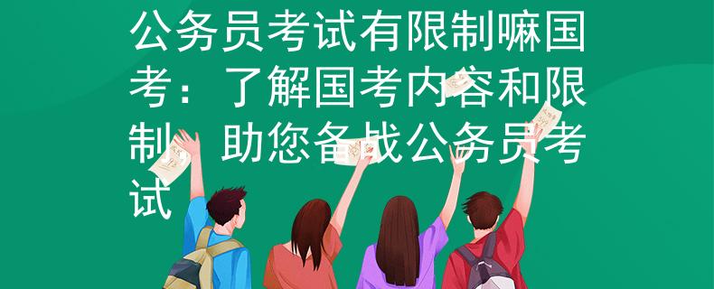 公务员考试有限制嘛国考：了解国考内容和限制，助您备战公务员考试