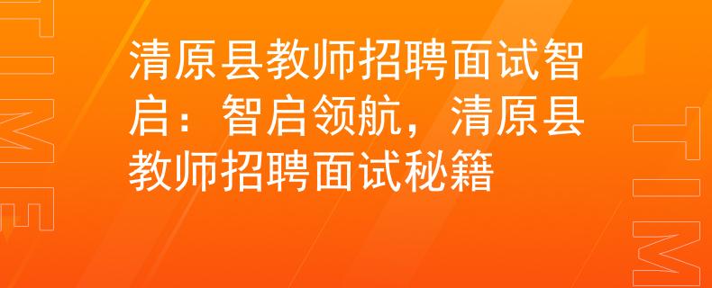 清原县教师招聘面试智启：智启领航，清原县教师招聘面试秘籍