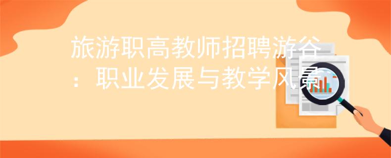 旅游职高教师招聘游谷：职业发展与教学风景