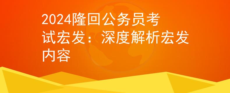 2024隆回公务员考试宏发：深度解析宏发内容
