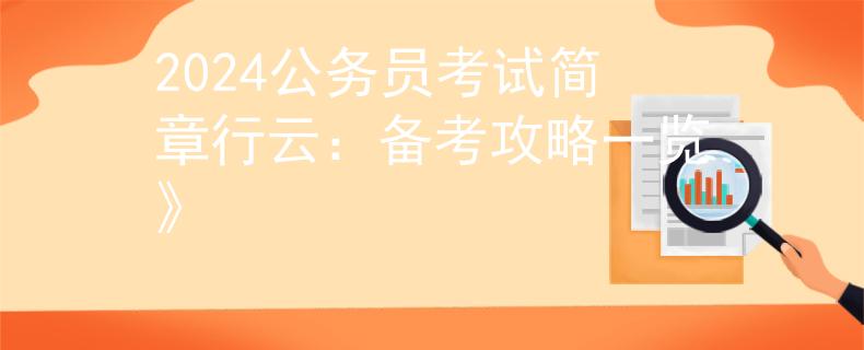 2024公务员考试简章行云：备考攻略一览》