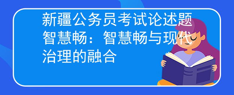 新疆公务员考试论述题智慧畅：智慧畅与现代治理的融合
