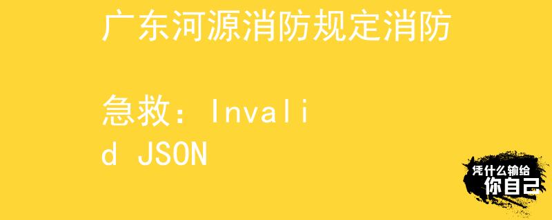 广东河源消防规定消防
急救：Invalid JSON