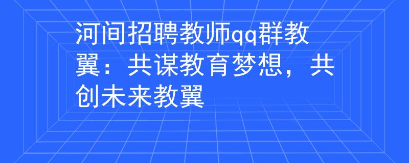 河间招聘教师qq群教翼：共谋教育梦想，共创未来教翼