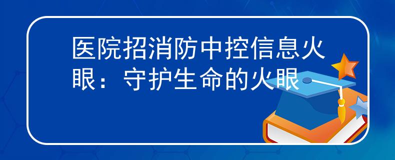 医院招消防中控信息火眼：守护生命的火眼