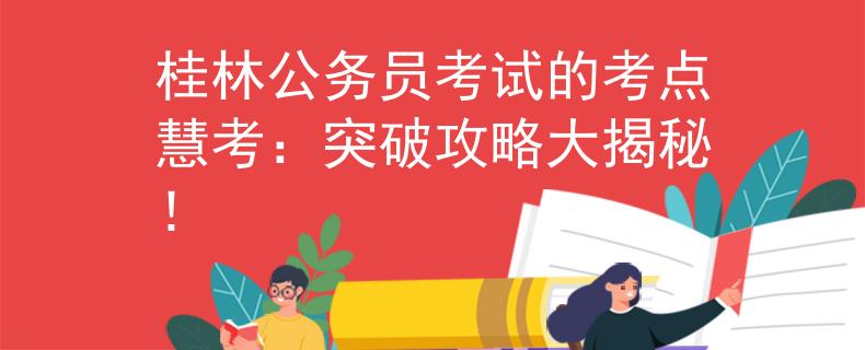桂林公务员考试的考点慧考：突破攻略大揭秘！