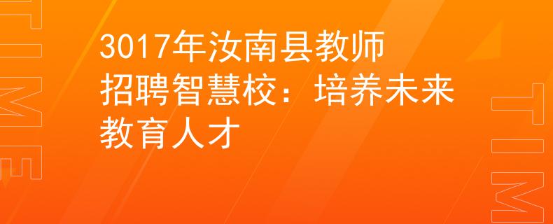 3017年汝南县教师招聘智慧校：培养未来教育人才