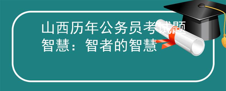 山西历年公务员考试题智慧：智者的智慧