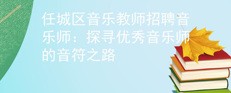 任城区音乐教师招聘音乐师：探寻优秀音乐师的音符之路