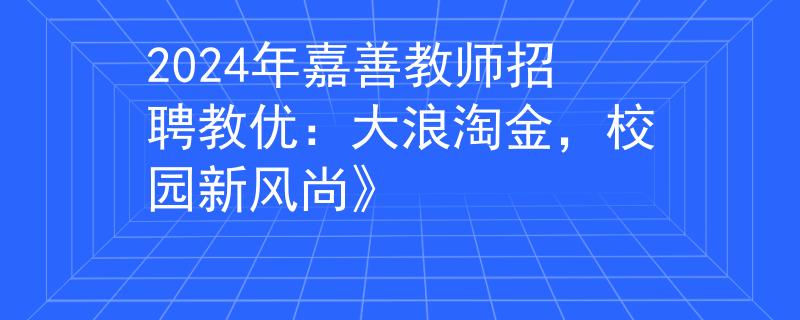 2024年嘉善教师招聘教优：大浪淘金，校园新风尚》