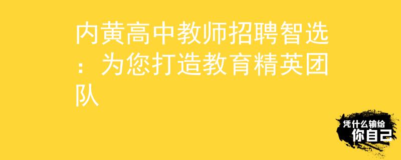 内黄高中教师招聘智选：为您打造教育精英团队
