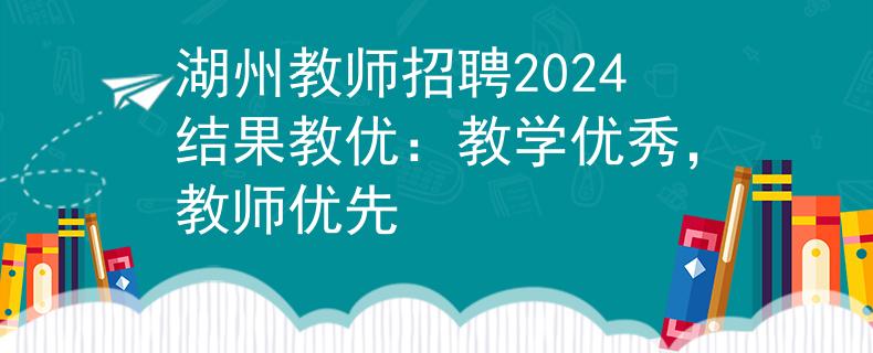 湖州教师招聘2024结果教优：教学优秀，教师优先