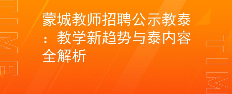 蒙城教师招聘公示教泰：教学新趋势与泰内容全解析