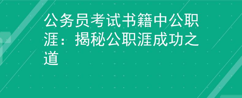 公务员考试书籍中公职涯：揭秘公职涯成功之道