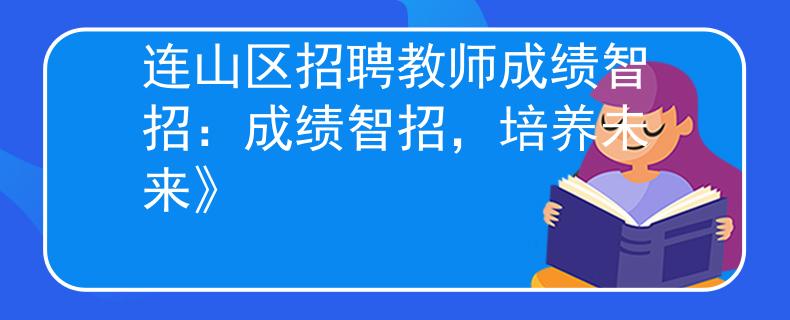 连山区招聘教师成绩智招：成绩智招，培养未来》