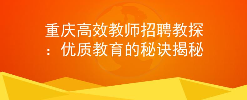 重庆高效教师招聘教探：优质教育的秘诀揭秘