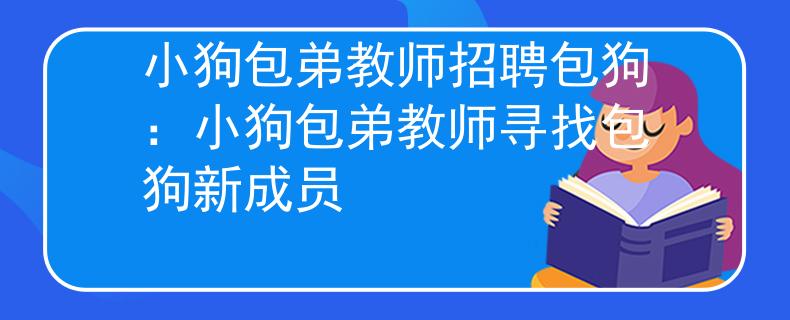 小狗包弟教师招聘包狗：小狗包弟教师寻找包狗新成员