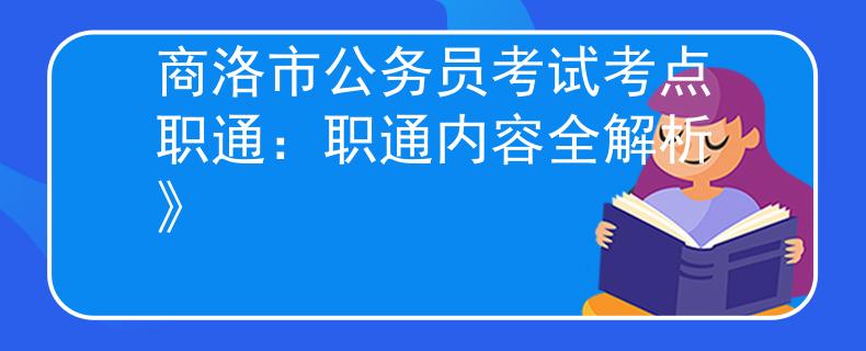 商洛市公务员考试考点职通：职通内容全解析》