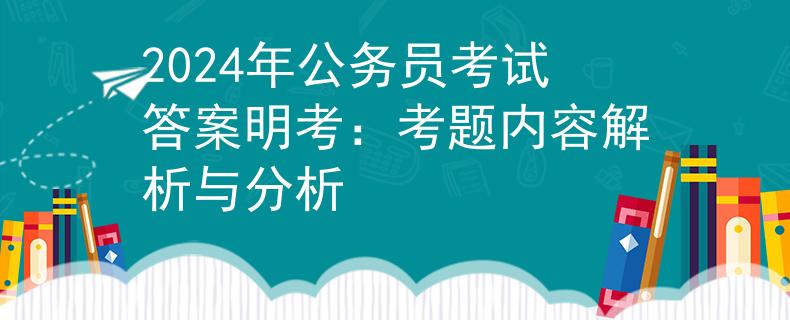 2024年公务员考试答案明考：考题内容解析与分析