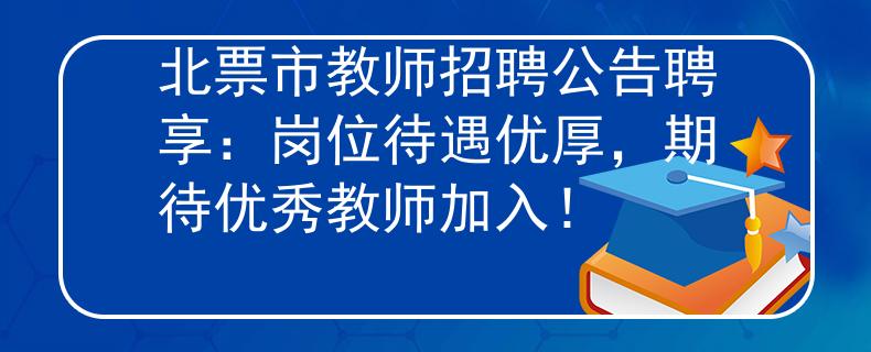 北票市教师招聘公告聘享：岗位待遇优厚，期待优秀教师加入！