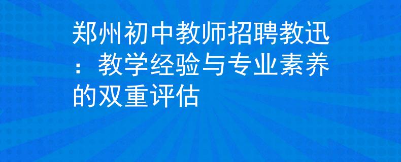 郑州初中教师招聘教迅：教学经验与专业素养的双重评估