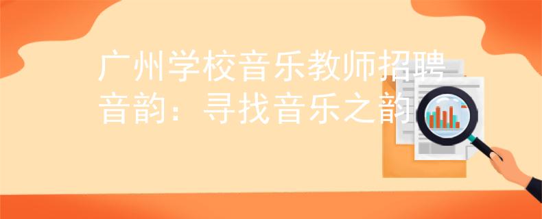 广州学校音乐教师招聘音韵：寻找音乐之韵