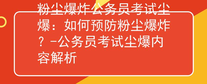 粉尘爆炸公务员考试尘爆：如何预防粉尘爆炸？-公务员考试尘爆内容解析