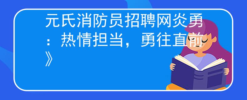 元氏消防员招聘网炎勇：热情担当，勇往直前》
