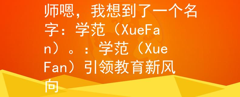 2024年杨凌招聘教师嗯，我想到了一个名字：学范（XueFan）。：学范（XueFan）引领教育新风向